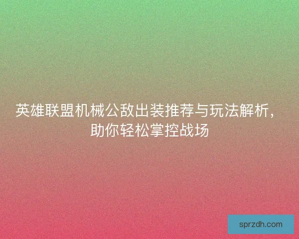 英雄联盟机械公敌出装推荐与玩法解析，助你轻松掌控战场